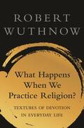 Wuthnow |  What Happens When We Practice Religion? | eBook | Sack Fachmedien