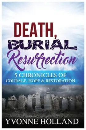 Holland |  Death, Burial, Resurrection 5 Chronicles of Courage, Hope & Restoration | eBook | Sack Fachmedien