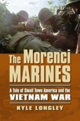 Longley |  The Morenci Marines: A Tale of Small Town America and the Vietnam War | Buch |  Sack Fachmedien
