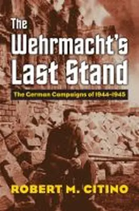The Wehrmacht's Last Stand | Buch | 978-0-7006-2494-2 | www.sack.de