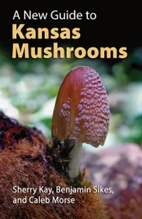 Kay / Sikes / Morse |  A New Guide to Kansas Mushrooms | eBook | Sack Fachmedien