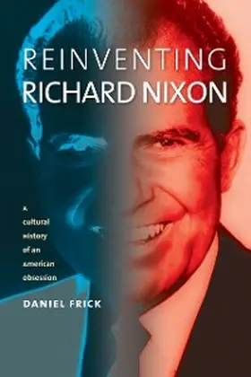 Frick |  Reinventing Richard Nixon | eBook | Sack Fachmedien