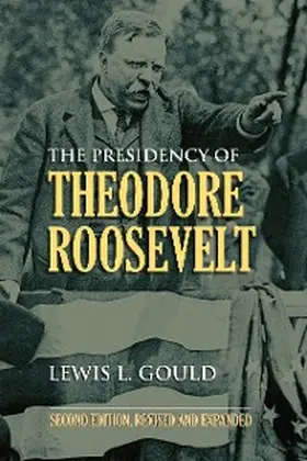 Gould |  The Presidency of Theodore Roosevelt | eBook | Sack Fachmedien