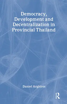 Arghiros |  Democracy, Development and Decentralization in Provincial Thailand | Buch |  Sack Fachmedien