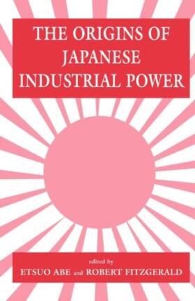 Abe / Fitzgerald | The Origins of Japanese Industrial Power | Buch | sack.de