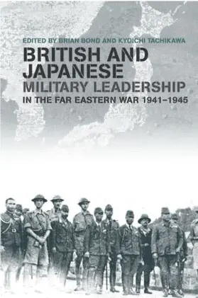 Bond / Tachikawa |  British and Japanese Military Leadership in the Far Eastern War, 1941-45 | Buch |  Sack Fachmedien