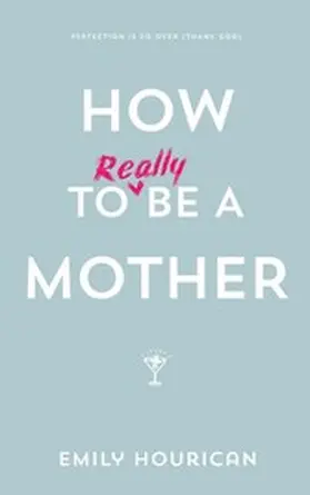 Hourican |  How to (really) be a mother | eBook | Sack Fachmedien