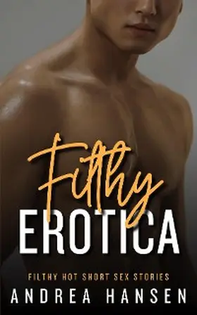 Hansen |  Filthy Erotica - Filthy Hot Short Sex Stories | eBook | Sack Fachmedien