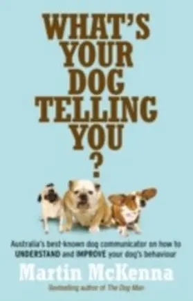 Mckenna |  What's Your Dog Telling You? Australia's best-known dog communicator: ex plains your dog's behaviour | eBook | Sack Fachmedien