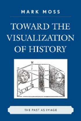 Moss |  Toward the Visualization of History | eBook | Sack Fachmedien