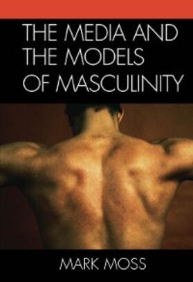 Moss |  The Media and the Models of Masculinity | eBook | Sack Fachmedien