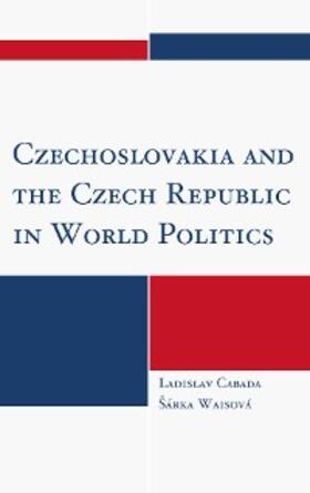 Cabada / Waisová |  Czechoslovakia and the Czech Republic in World Politics | eBook | Sack Fachmedien