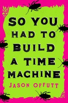 Offutt |  So You Had To Build A Time Machine | eBook | Sack Fachmedien