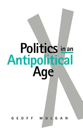 Mulgan |  Politics in an Antipolitical Age | Buch |  Sack Fachmedien