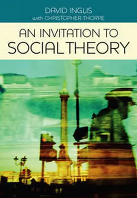 Inglis / Thorpe | An Invitation to Social Theory | Buch | 978-0-7456-4208-6 | sack.de