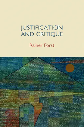 Forst |  Justification and Critique: Towards a Critical Theory of Politics | Buch |  Sack Fachmedien