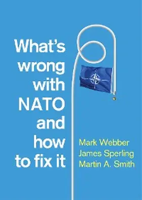 Webber / Sperling / Smith |  What's Wrong with NATO and How to Fix it | eBook | Sack Fachmedien
