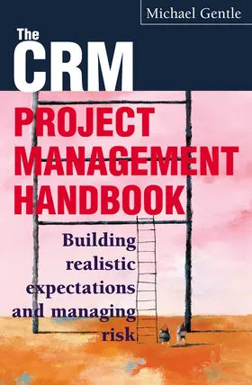 Gentle |  The Crm Project Management Handbook: Building Realistic Expectations and Managing Risk | Buch |  Sack Fachmedien
