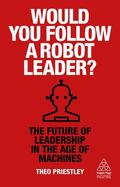 Priestley |  Would You Follow a Robot Leader?: The Future of Leadership in the Age of Machines | Buch |  Sack Fachmedien