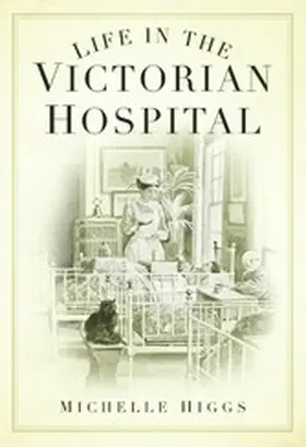 Higgs |  Life in the Victorian Hospital | eBook | Sack Fachmedien