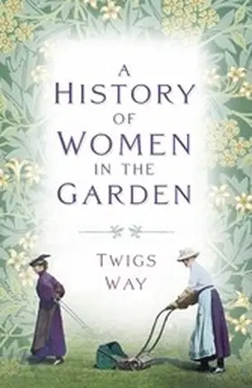 Way |  A History of Women in the Garden | eBook | Sack Fachmedien