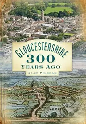 Pilbeam |  Gloucestershire 300 Years Ago | eBook | Sack Fachmedien