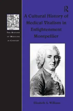 Williams |  A Cultural History of Medical Vitalism in Enlightenment Montpellier | Buch |  Sack Fachmedien