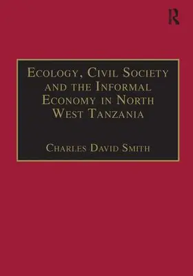 Smith |  Ecology, Civil Society and the Informal Economy in North West Tanzania | Buch |  Sack Fachmedien