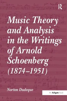 Dudeque |  Music Theory and Analysis in the Writings of Arnold Schoenberg (1874-1951) | Buch |  Sack Fachmedien