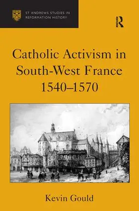 Gould |  Catholic Activism in South-West France, 1540-1570 | Buch |  Sack Fachmedien