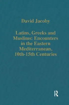 Jacoby |  Latins, Greeks and Muslims: Encounters in the Eastern Mediterranean, 10th-15th Centuries | Buch |  Sack Fachmedien