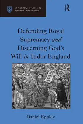 Eppley |  Defending Royal Supremacy and Discerning God's Will in Tudor England | Buch |  Sack Fachmedien