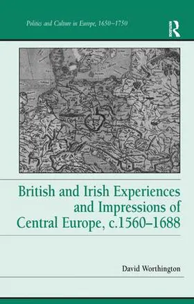 Worthington |  British and Irish Experiences and Impressions of Central Europe, c.1560-1688 | Buch |  Sack Fachmedien