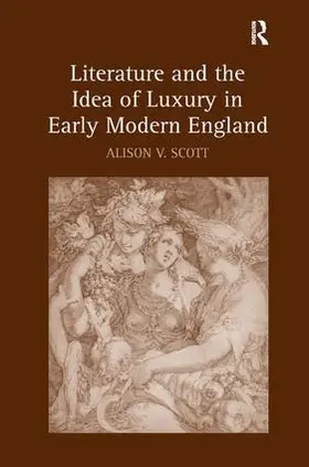 Scott |  Literature and the Idea of Luxury in Early Modern England | Buch |  Sack Fachmedien