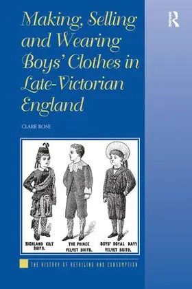 Rose |  Making, Selling and Wearing Boys' Clothes in Late-Victorian England | Buch |  Sack Fachmedien