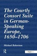 Robertson |  The Courtly Consort Suite in German-Speaking Europe, 1650-1706 | Buch |  Sack Fachmedien