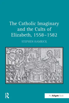 Hamrick |  The Catholic Imaginary and the Cults of Elizabeth, 1558-1582 | Buch |  Sack Fachmedien