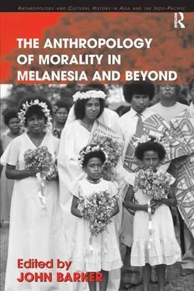 Barker |  The Anthropology of Morality in Melanesia and Beyond | Buch |  Sack Fachmedien