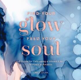 Silva |  Find Your Glow, Feed Your Soul | eBook | Sack Fachmedien