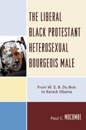 Mocombe |  The Liberal Black Protestant Heterosexual Bourgeois Male | eBook | Sack Fachmedien