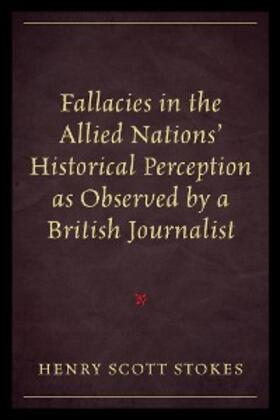 Stokes |  Fallacies in the Allied Nations' Historical Perception as Observed by a British Journalist | eBook | Sack Fachmedien