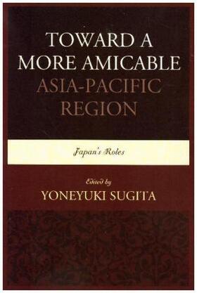 Sugita | Toward a More Amicable Asia-Pacific Region | Buch | 978-0-7618-6945-0 | www.sack.de