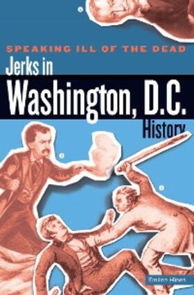 Hines |  Speaking Ill of the Dead: Jerks in Washington, D.C., History | eBook | Sack Fachmedien