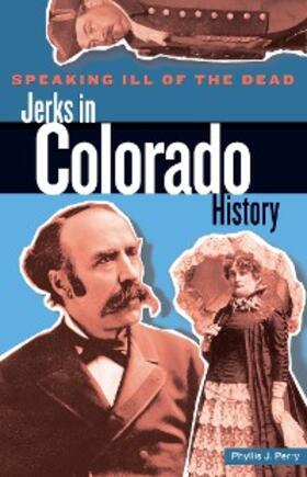 Perry |  Speaking Ill of the Dead: Jerks in Colorado History | eBook | Sack Fachmedien