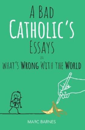 Barnes | A Bad Catholic's Essays on What's Wrong With the World | E-Book | sack.de