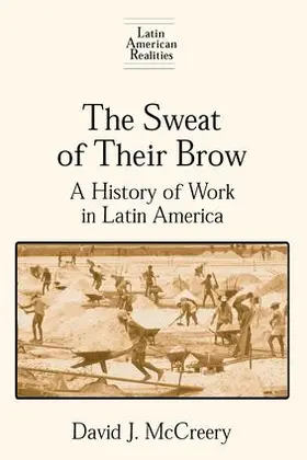 McCreery |  The Sweat of Their Brow: A History of Work in Latin America | Buch |  Sack Fachmedien