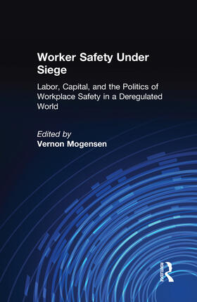 Mogensen |  Worker Safety Under Siege: Labor, Capital, and the Politics of Workplace Safety in a Deregulated World | Buch |  Sack Fachmedien