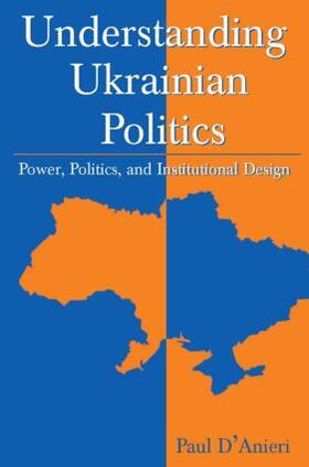D'Anieri |  Understanding Ukrainian Politics: Power, Politics, and Institutional Design | Buch |  Sack Fachmedien
