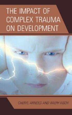 Arnold / Fisch |  The Impact of Complex Trauma on Development | eBook | Sack Fachmedien