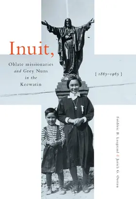 Laugrand / Oosten |  Inuit, Oblate Missionaries, and Grey Nuns in the Keewatin, 1865-1965 | eBook | Sack Fachmedien